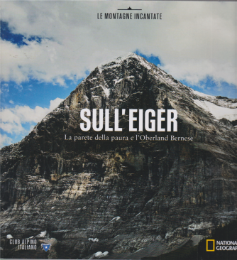 Le Montagne Incantate - Sull'Eiger -La parete della paura e l'Oberland Bernese  n. 15 - 