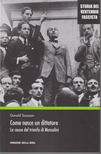 Storia del ventennio fascista - Come nasce un dittatore. Le cause del trionfo di Mussolini - n. 12 - settimanale - 
