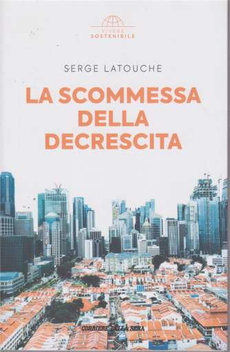 Vivere Sostenibile - La scommessa della decrescita - di Serge Latouche - n. 10 - settimanale - 