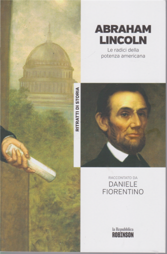 Ritratti di Storia - Abramo Lincoln - Le radici della potenza americana raccontato da Daniele Fiorentino - n. 21 - 