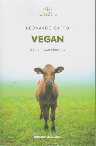 Vivere Sostenibile - Vegan - Un manifesto filosofico - di Leonardo Caffo - n. 11 - settimanale