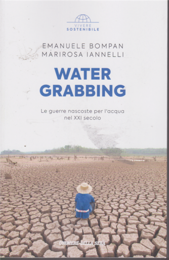 Vivere Sostenibile - Water Grabbing - n. 16 - settimanale - di Emanuele Bompan - Marirosa Iannelli