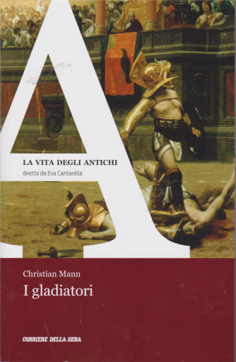 La Vita degli antichi - I gladiatori - di Christian Mann - n. 27 - settimanale - 
