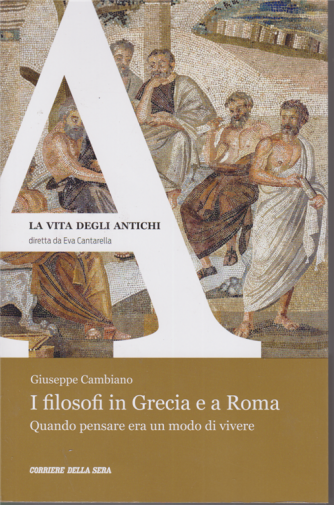 La vita degli antichi - I filosofi in Grecia e a Roma - di Giuseppe Cambiano - n. 28 - settimanale - 