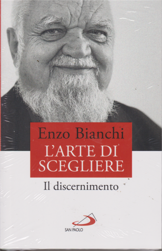 Enzo Bianchi - L'arte di scegliere - Il discernimento - settimanale - aprile 2019 - 