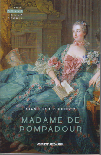 Grandi Donne della storia - Madame de Pompadour - di Gian Luca D'Errico - n. 14 - settimanale - 