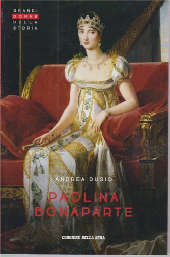 Grandi donne della storia - Paolina Bonaparte - di Andrea Dusio - n. 16 - settimanale - 
