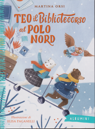 Albumini -   Teo Il Bibliotecorso al Polo Nord - di Martina Orsi - n. 38 - settimanale - copertina rigida