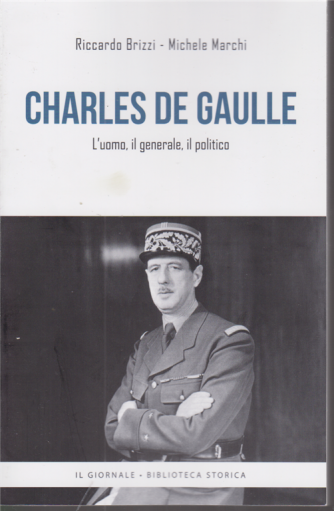 Charles De Gaulle - L'uomo, il generale, il politico - di Riccardo Brizzi - Michele Marchi - 
