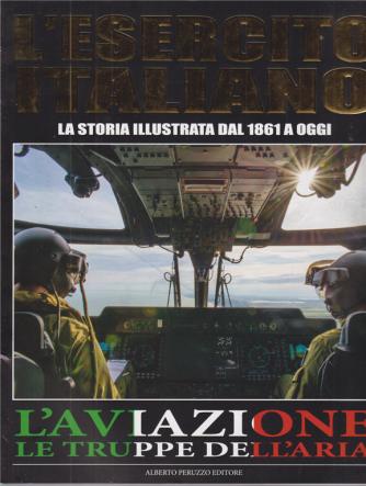 L'esercito Italiano - La storia illustrata dal 1861 a oggi - L'aviazione le truppe dell'aria - n. 10 - mensile - 5/11/2020 - 