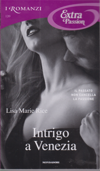 I Romanzi Extra Passion - Intrigo a Venezia - Lisa Marie Rice - n. 120 - mensile - dicembre 2020