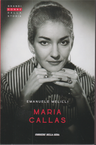 Grandi donne della storia - Maria Callas - Emanuele Melilli - n. 21 - settimanale - 