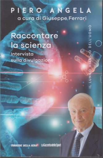 Piero Angela a cura di Giuseppe Ferrari - Raccontare la scienza - Intervista sulla divulgazione - n. 16 - settimanale - 100 pagine