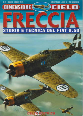 Dimensione Cielo - Freccia - Storia e tecnica del Fiat G.50 - n. 13 - maggio - giugno 2019 - bimestrale - 