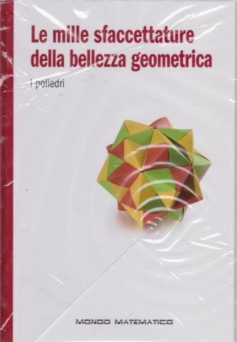 Il mondo matematico - Le mille sfaccettature della bellezza geometrica - I poliedri - n. 22 - settimanale - 21/6/2019 - copertina rigida