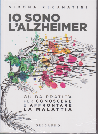 Le iniziative di Oggi - Io sono l'Alzheimer - di Simona Recanatini - Guida pratica per conoscere e affrontare la malattia