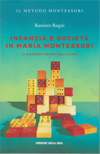 Il metodo Montessori - Infanzia e società in Maria Montessori - n. 16 - di Raniero Regni - settimanale - Il bambino padre dell'uomo