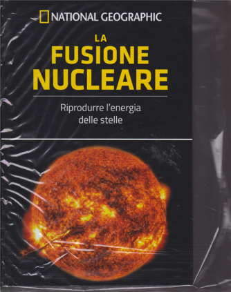 National Geographic - Le frontiere della scienza - La fusione nucleare - n. 40 - settimanale - 19/12/2018 - 