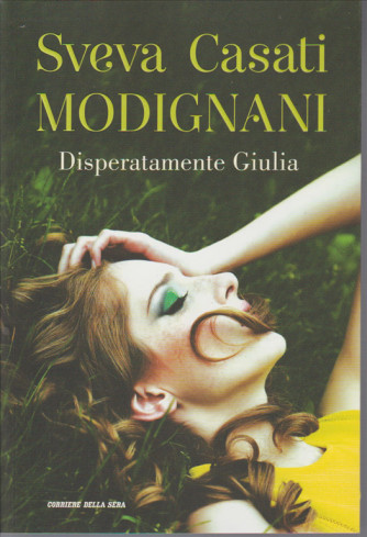 Sveva Casati Modignani - Disperatamente Giulia by Corriere della Sera