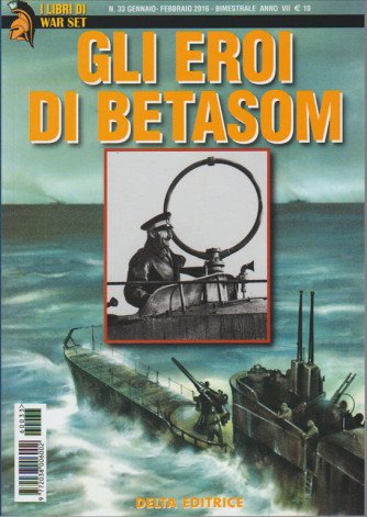 Gli eroi di Betasom  - I libri di War Set n. 33 Febbraio 2016