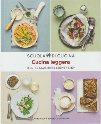La Cucina Leggera - ricette illustrate Step by Step - 2° vol.Scuola di Cucina