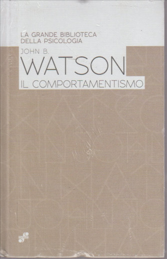 LA GRANDE BIBLIOTECA DELLA PSICOLOGIA. JOHN WATSON. IL COMPORTAMENTISMO.