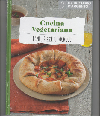 CUCINA VEGETARIANA- Pane, Pizze e Focacce by Il Cucchiaio d'Argento 