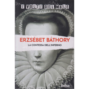 I volti del male -Erzsebet Bathory - La contessa dell'inferno -  n. 33-2/4/2024 - settimanale