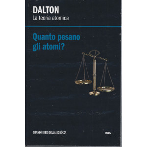 Dalton - La teoria atomica - Quanto pesano gli atomi?-    n. 19 - settimanale -22/2/2022- copertina rigida