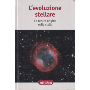 L'evoluzione stellare - La nostra origine nelle stelle - n. 21 - settimanale - 23/8/2024