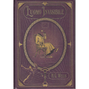I primi maestri del fantastico -  L'uomo invisibile - H. G. Wells- n. 9 - settimanale -4/4/2024 - copertina rigida