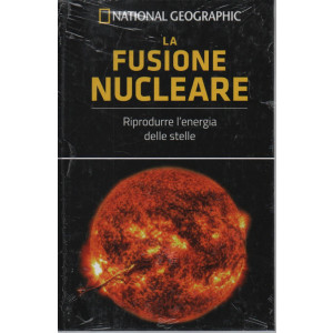 National Geographic -La fusione nucleare - Riprodurre l'energia delle stelle -  n. 25 - 23/9/2023 - settimanale  -  copertina rigida