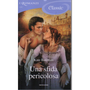 I Romanzi Classic -Una sfida pericolosa - Kate Bateman -  n. 1251 -4/3/2023