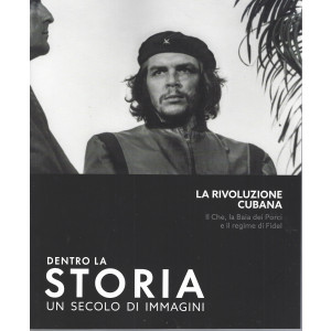 Dentro la storia - Un secolo di immagini - La rivoluzione cubana - Il Che, la Baia dei Porci e il regime di Fidel-  n. 13- settimanale