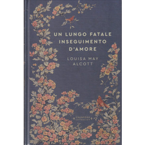 Storie senza tempo-Un lungo fatale inseguimento d'amore - Louisa May Alcott- n. 74-6/7/2024 - settimanale - copertina rigida