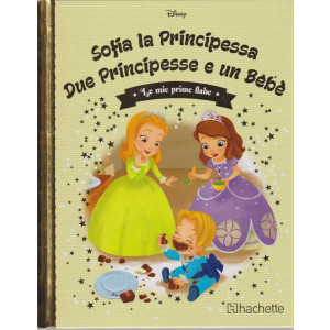 Le mie prime fiabe - Sofia la Principessa - Due Principesse e un bebè-  n. 138-17/4/2024 -settimanale - copertina rigida
