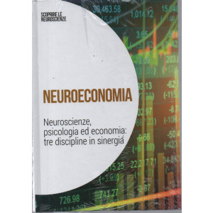 Scoprire le neuroscienze - Neuroeconomia - Neuroscienze, psicologia ed economia: tre discipline in sinergia    - n. 47- 5/8/2023 - settimanale - copertina rigida
