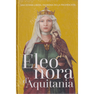 Regine e ribelli - n. 21 -Eleonora d'Aquitania-  12/4/2024 - settimanale - copertina rigida