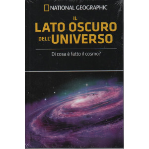 National Geographic -Il lato oscuro dell'universo - Di cosa è fatto il cosmo? -  n. 12 - 24/6/2023 - settimanale  -  copertina rigida