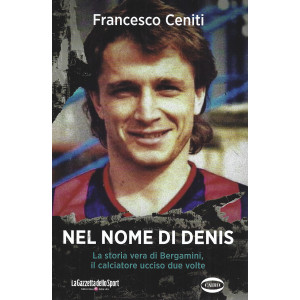 Francesco Ceniti - Nel nome di Denis - La storia vera di Bergamini, il calciatore ucciso due volte- n. 3 - bimestrale -235 pagine