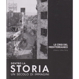 Dentro la storia - Un secolo di immagini - Le crisi del Mediterraneo - Libano, Libia, Siria - n. 26- settimanale