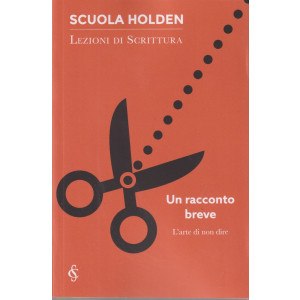 Scuola Holden - Lezioni di scrittura    -  Un racconto breve - L'arte di non dire-   n. 33- settimanale - 143 pagine