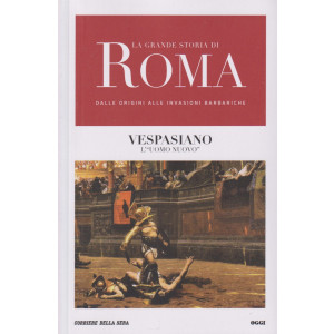 La grande storia di Roma dalle origini alle invasioni barbariche - Vespasiano l'uomo nuovo - n. 17 - settimanale - 143 pagine