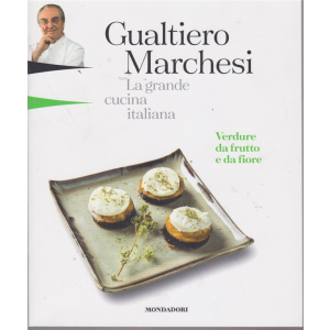 Gualtiero Marchesi - La grande cucina italiana - Verdure da frutto e da fiore - n. 12 - 22 marzo 2019 - settimanale